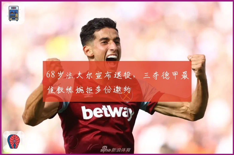 68岁法夫尔宣布退役，三夺德甲最佳教练婉拒多份邀约