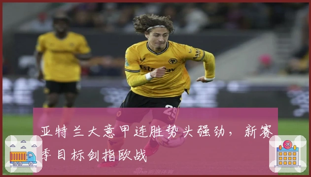 亚特兰大意甲连胜势头强劲，新赛季目标剑指欧战