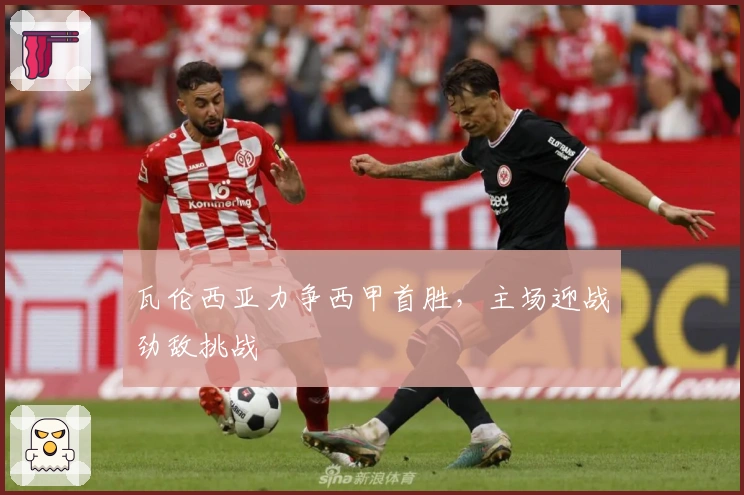 瓦伦西亚力争西甲首胜，主场迎战劲敌挑战