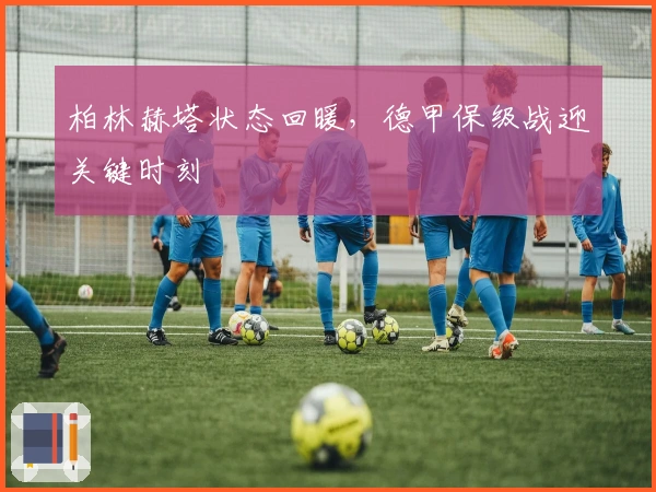 柏林赫塔状态回暖，德甲保级战迎关键时刻